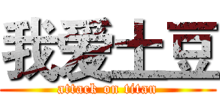 我爱土豆 (attack on titan)