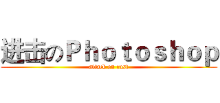 进击のＰｈｏｔｏｓｈｏｐ (attack on cust)