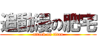 追動漫の肥宅 (attack on titan)