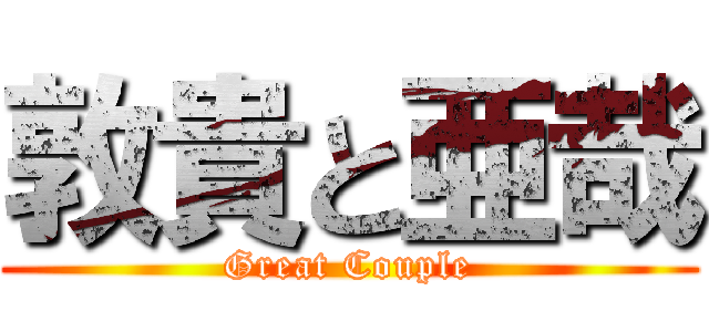 敦貴と亜哉 (Great Couple)