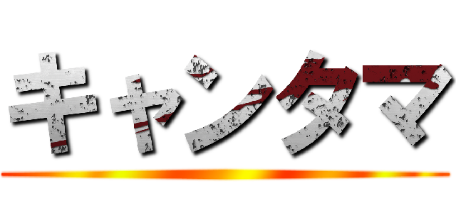 キャンタマ ()