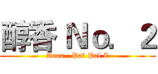 醇香 Ｎｏ．２ (Aaaa.  Pal Pal Z)