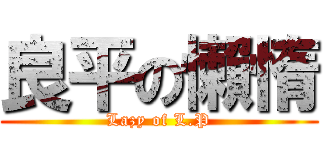 良平の懶惰 (Lazy of L.P)