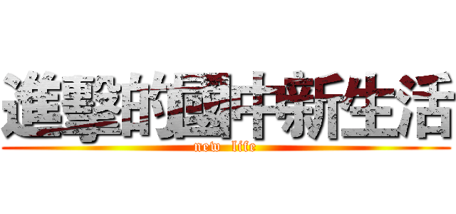 進擊的國中新生活 (new  life)