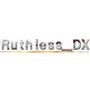 Ｒｕｔｈｌｅｓｓ＿ＤＸ (attack on titan)