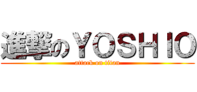 進撃のＹＯＳＨＩＯ (attack on titan)