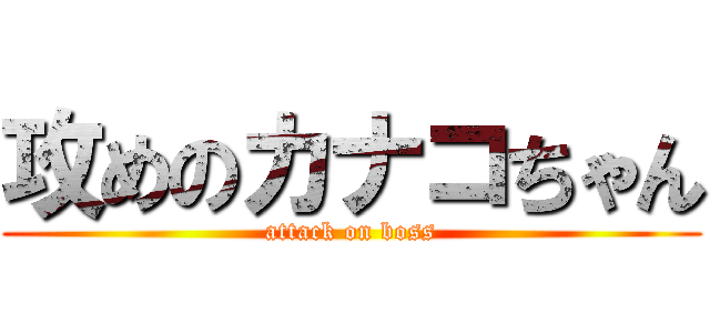 攻めのカナコちゃん (attack on boss)