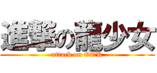 進撃の龍少女 (attack on OTK)