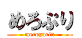 めろぷり (meropurin)