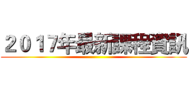 ２０１７年最新課程資訊 ()