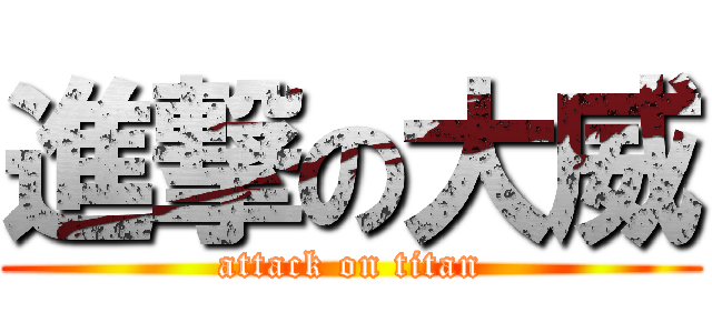 進撃の大威 (attack on titan)