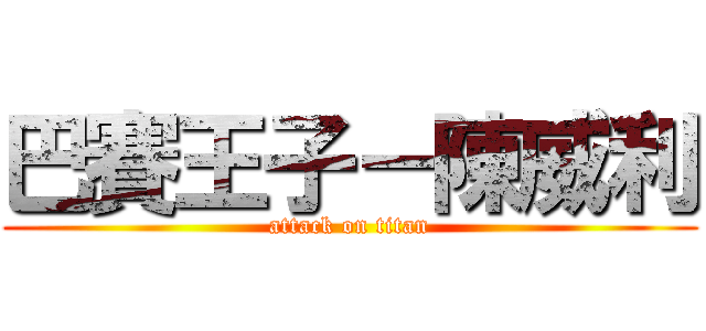 巴賽王子－陳威利 (attack on titan)