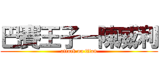 巴賽王子－陳威利 (attack on titan)