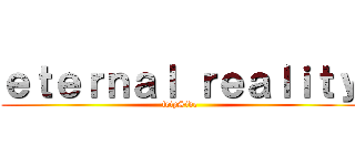 ｅｔｅｒｎａｌ ｒｅａｌｉｔｙ (fripSide)