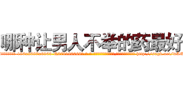 哪种让男人不举的药最好 (哪种让男人不举的药最好【电-186x2687x6963-Q278180069元-吉-药-业】我们做的是长期生意,靠的是老客户长期支持 http://sngk.net/wAEg0k
)