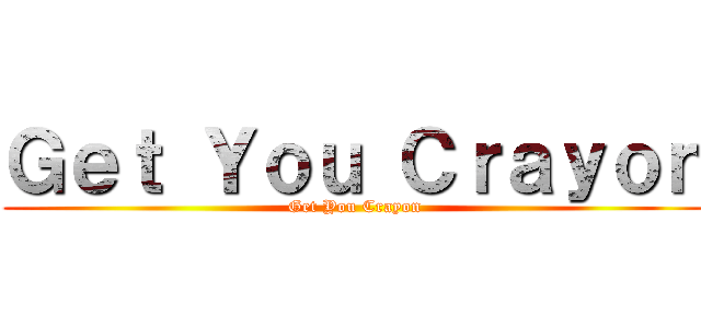 Ｇｅｔ Ｙｏｕ Ｃｒａｙｏｎ (Get You Crayon)