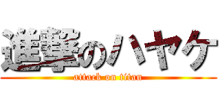 進撃のハヤケ (attack on titan)