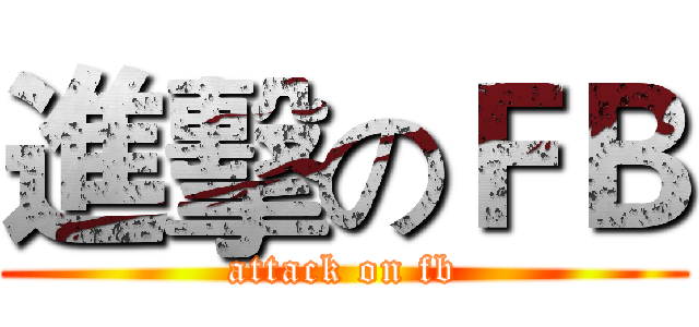 進擊のＦＢ (attack on fb)