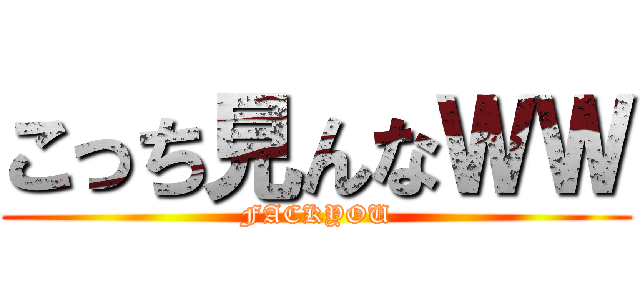 こっち見んなＷＷ (FACKYOU)