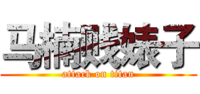 马楠贱婊子 (attack on titan)
