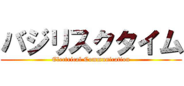 バジリスクタイム (Electrical Communication)