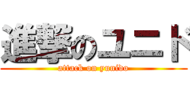 進撃のユニド (attack on yunido)