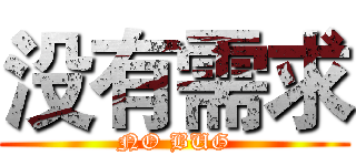 没有需求 (NO BUG)