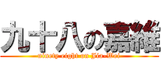 九十八の嘉維 (ninety eight on Jia-Wei)