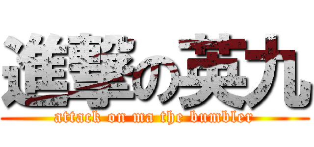 進撃の英九 (attack on ma the bumbler)