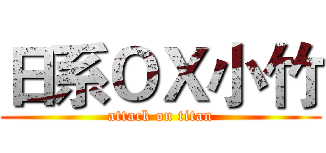 日系ＯＸ小竹 (attack on titan)