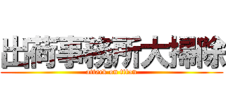 出荷事務所大掃除 (attack on titan)