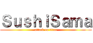 ＳｕｓｈｉＳａｍａ (attack on titan)