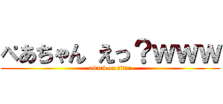 ぺあちゃん えっ？ｗｗｗ (attack on titan)
