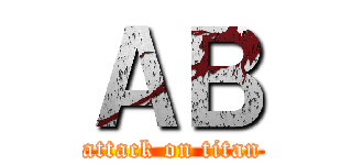 ＡＢ (attack on titan)