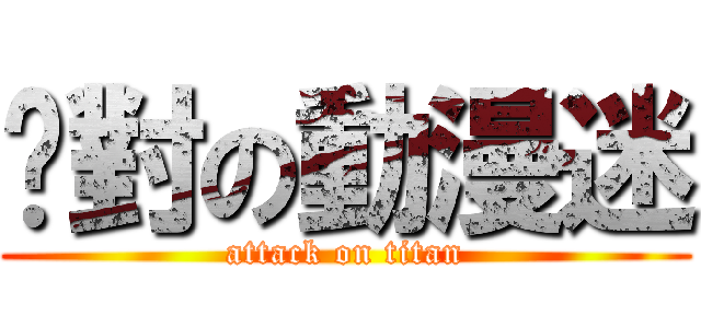 絕對の動漫迷 (attack on titan)