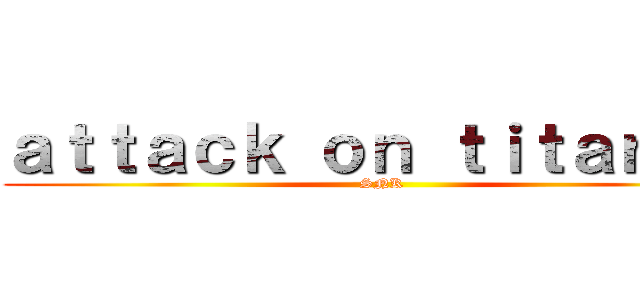 ａｔｔａｃｋ ｏｎ ｔｉｔａｎＮＮ (SNK)