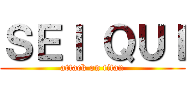 ＳＥＩ ＱＵＩ (attack on titan)