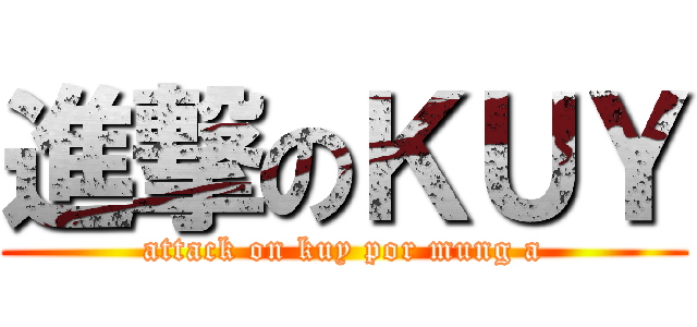 進撃のＫＵＹ (attack on kuy por mung a)
