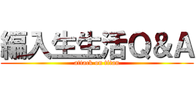 編入生生活Ｑ＆Ａ (attack on titan)