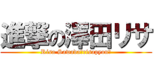 進撃の澤田リサ (Risa Sawada〜risapyon〜)