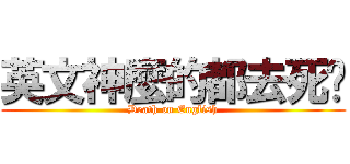 英文神麼的都去死吧 (Death on English)