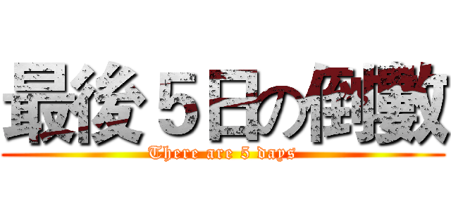 最後５日の倒數 (There are 5 days)