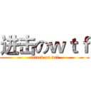 进击のｗｔｆ (attack on wtf)