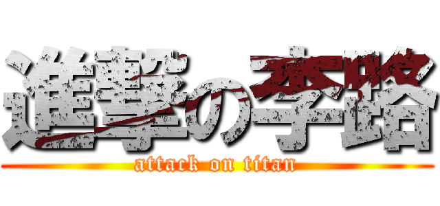 進撃の李路 (attack on titan)