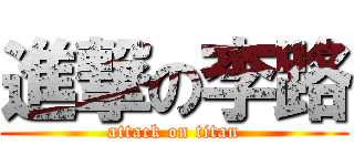 進撃の李路 (attack on titan)