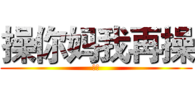 操你妈我再操 (少尉)