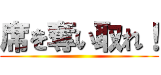 席を奪い取れ！ ()