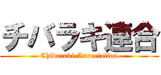 チバラキ連合 (Chibaraki-Association)