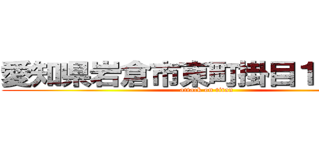 愛知県岩倉市東町掛目１８８－１ (attack on titan)