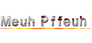 Ｍｅｕｈ Ｐｆｆｅｕｈ  (Julie <3)